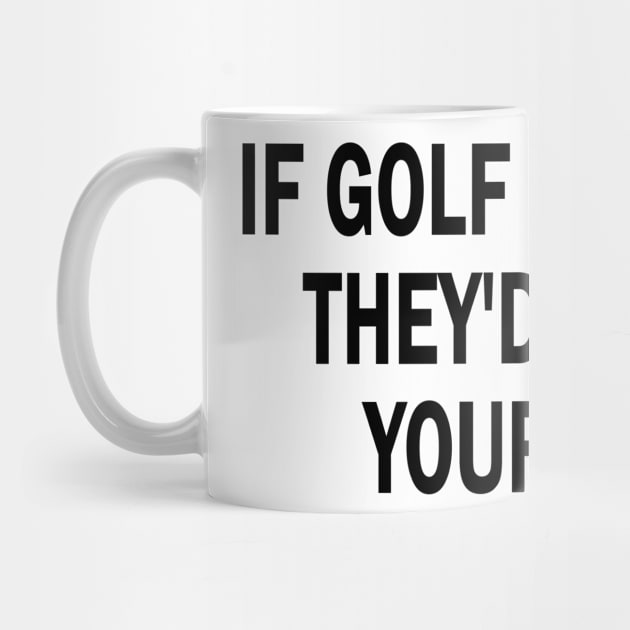 if golf was easy they'd call it your mom by style flourish